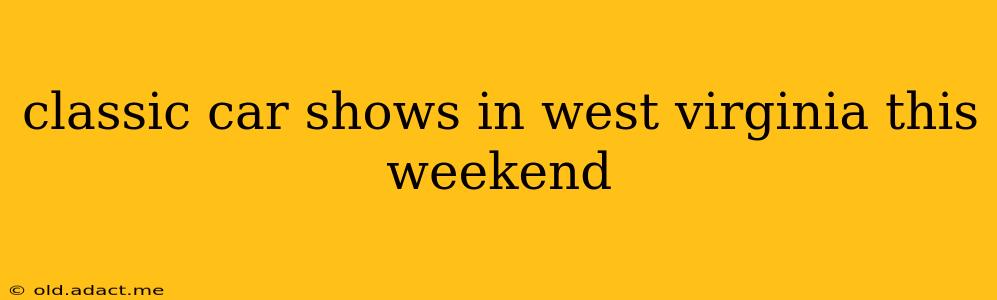 classic car shows in west virginia this weekend