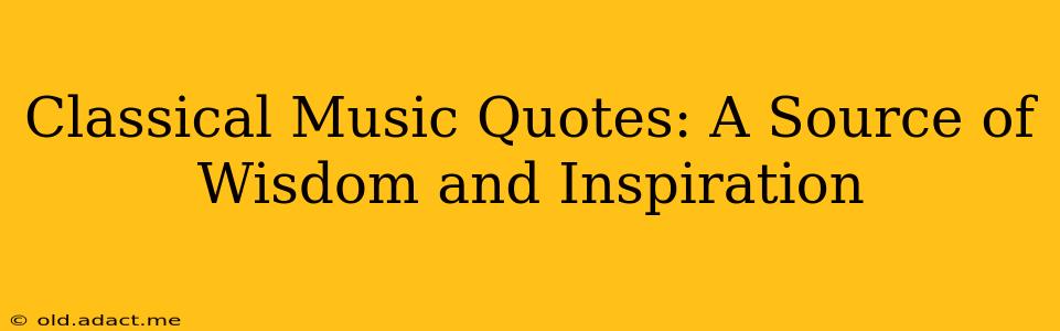 Classical Music Quotes: A Source of Wisdom and Inspiration