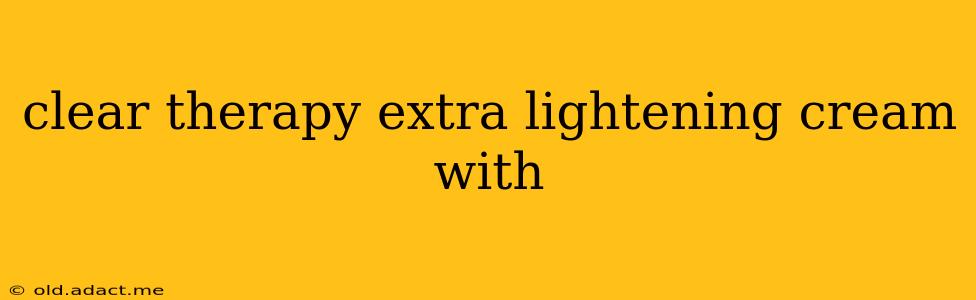 clear therapy extra lightening cream with