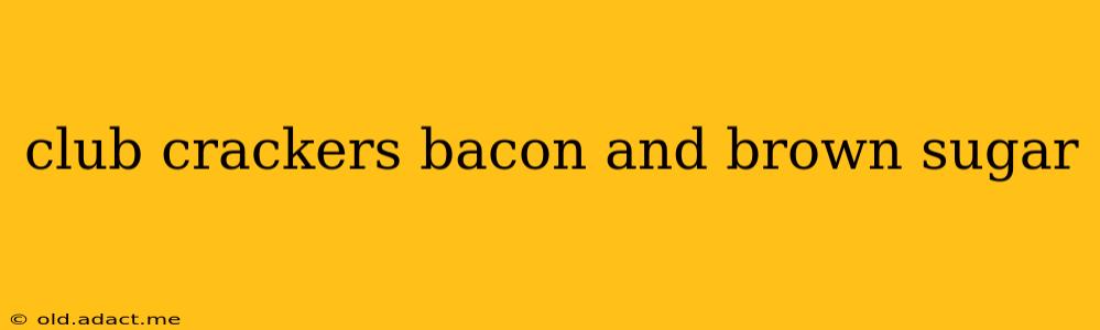 club crackers bacon and brown sugar