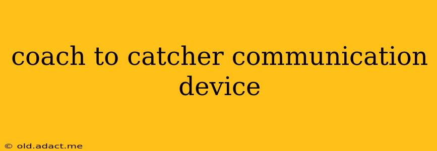 coach to catcher communication device