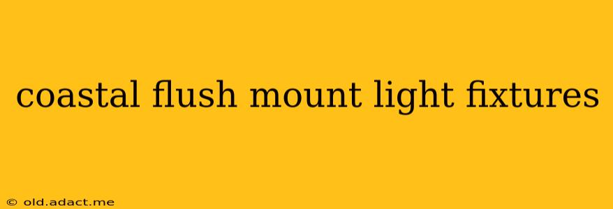 coastal flush mount light fixtures