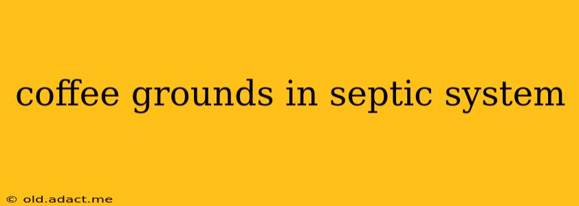 coffee grounds in septic system