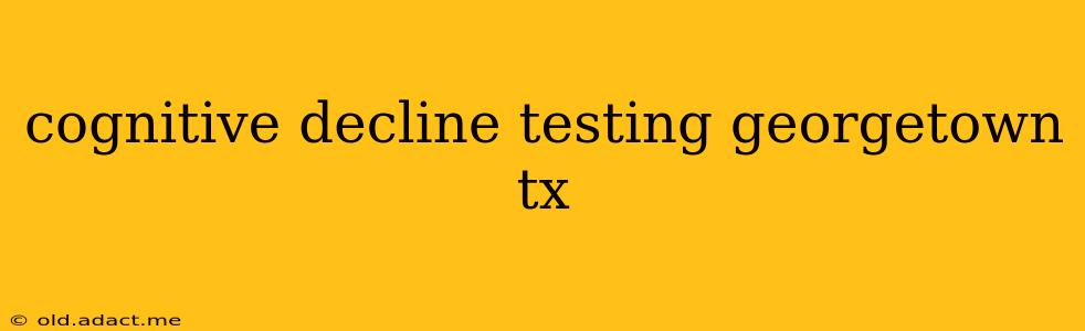 cognitive decline testing georgetown tx
