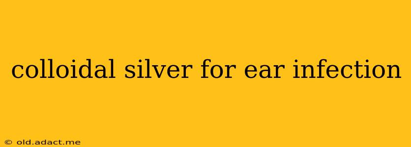 colloidal silver for ear infection