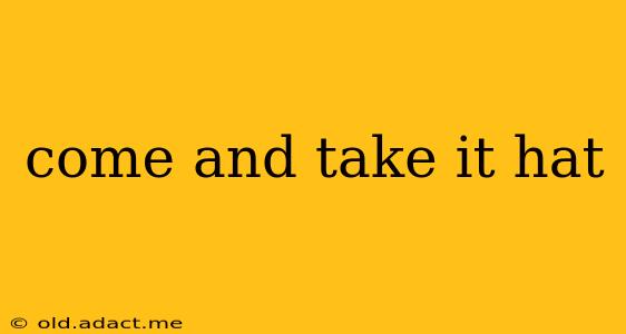 come and take it hat