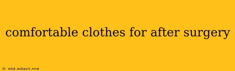 comfortable clothes for after surgery