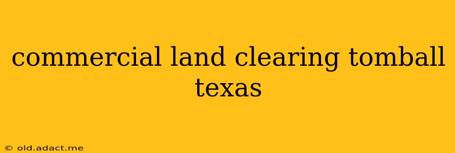 commercial land clearing tomball texas