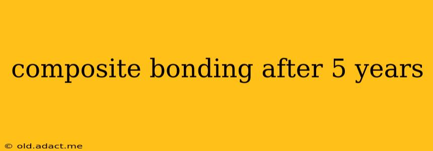 composite bonding after 5 years