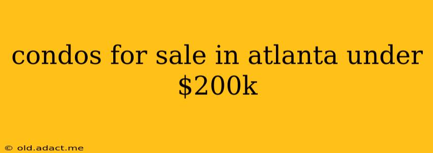 condos for sale in atlanta under $200k