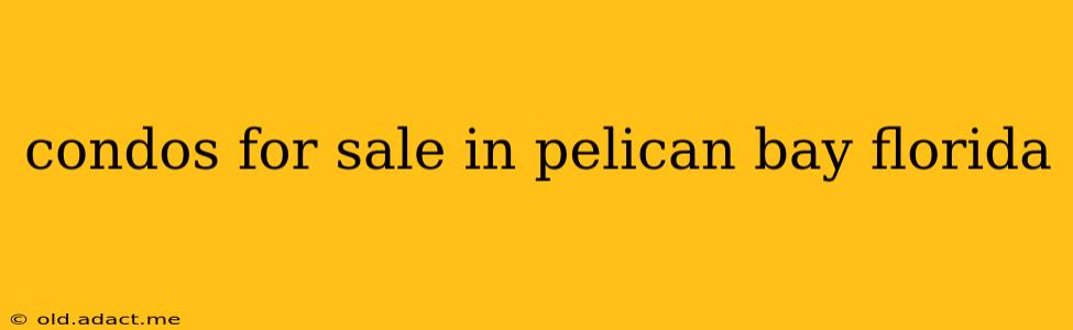 condos for sale in pelican bay florida