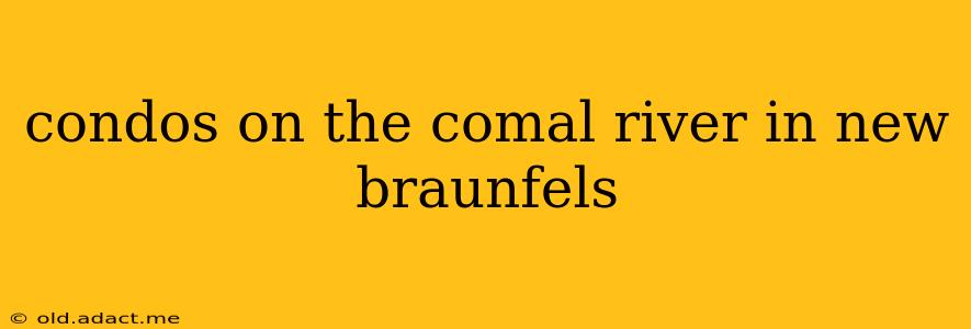 condos on the comal river in new braunfels
