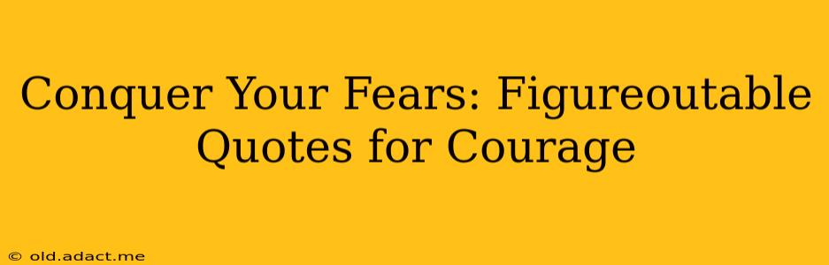 Conquer Your Fears: Figureoutable Quotes for Courage