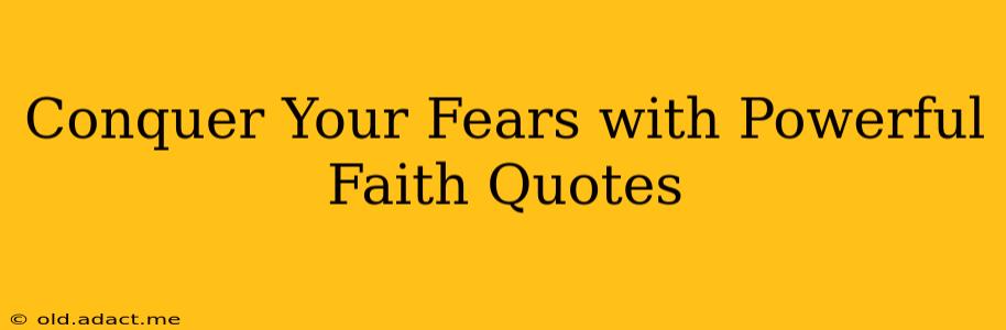 Conquer Your Fears with Powerful Faith Quotes