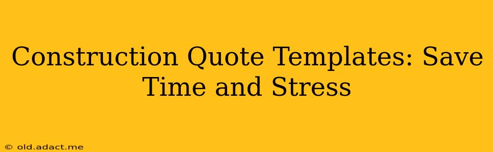 Construction Quote Templates: Save Time and Stress