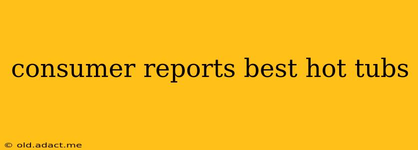 consumer reports best hot tubs