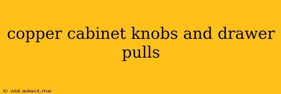 copper cabinet knobs and drawer pulls