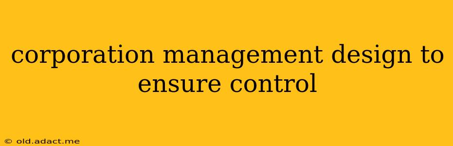 corporation management design to ensure control