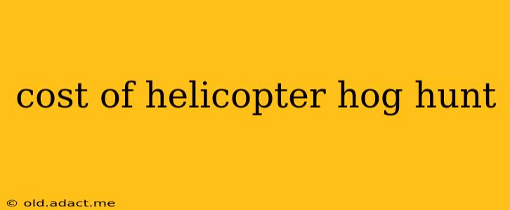 cost of helicopter hog hunt