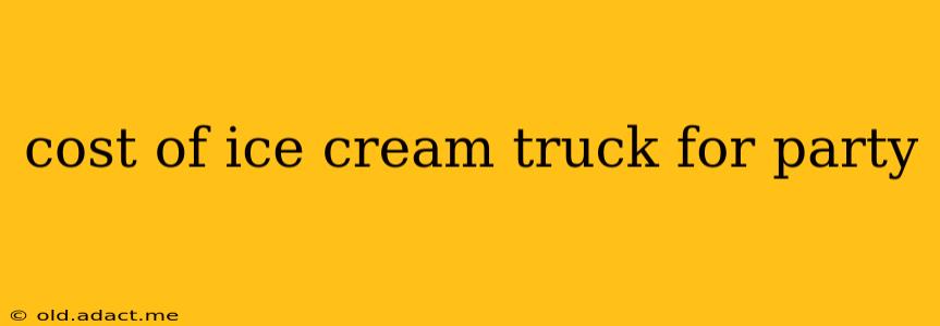 cost of ice cream truck for party