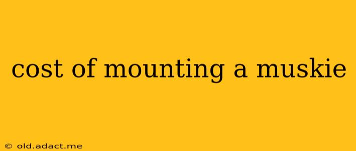 cost of mounting a muskie