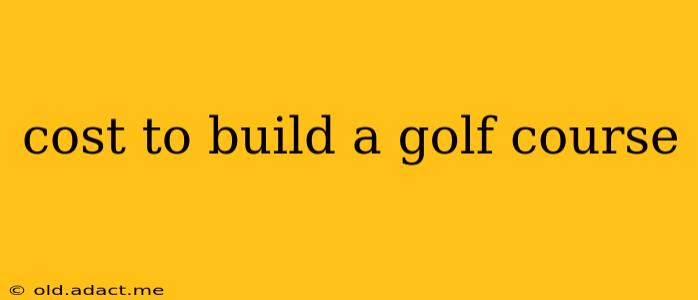 cost to build a golf course