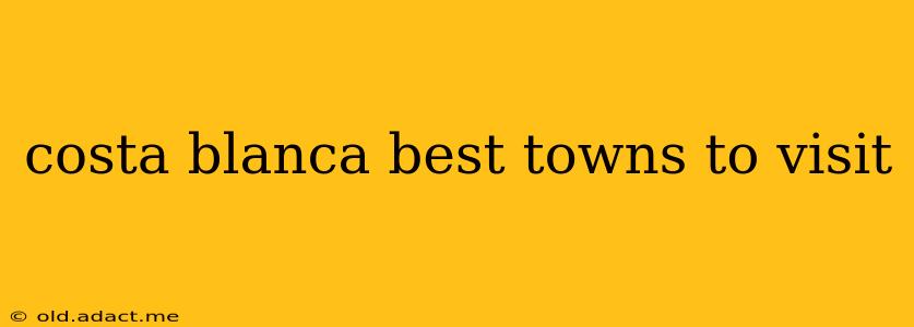 costa blanca best towns to visit
