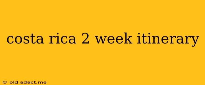 costa rica 2 week itinerary