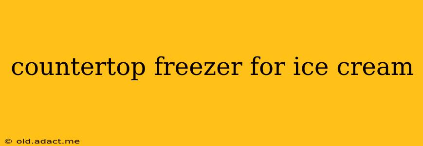 countertop freezer for ice cream