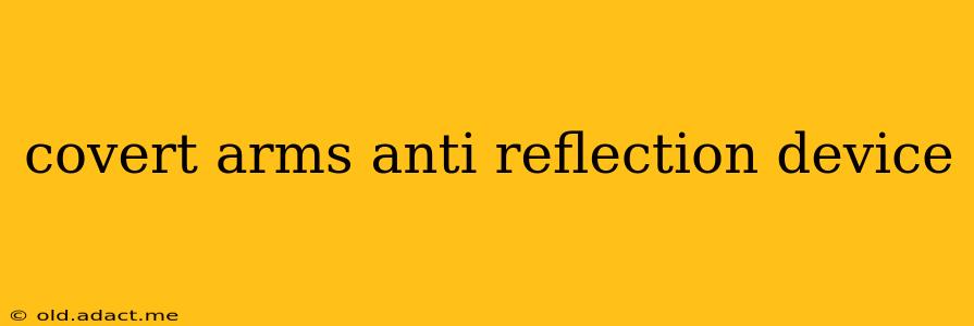 covert arms anti reflection device