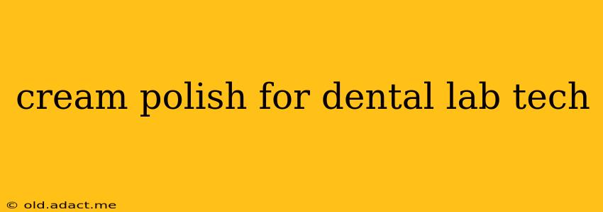 cream polish for dental lab tech