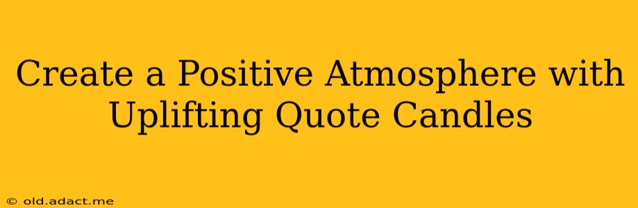 Create a Positive Atmosphere with Uplifting Quote Candles