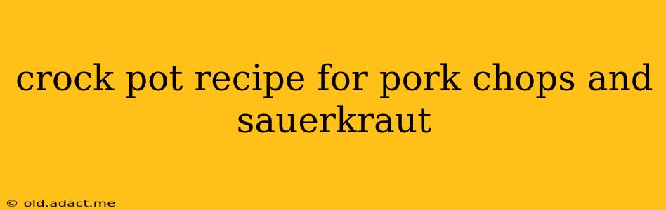 crock pot recipe for pork chops and sauerkraut