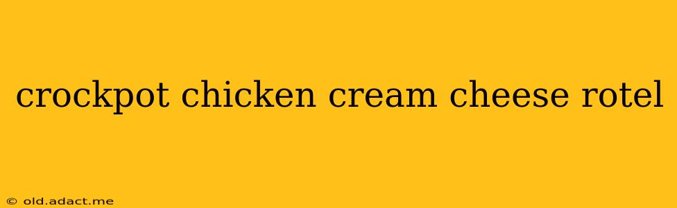 crockpot chicken cream cheese rotel