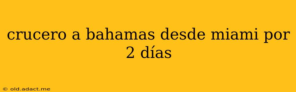 crucero a bahamas desde miami por 2 días