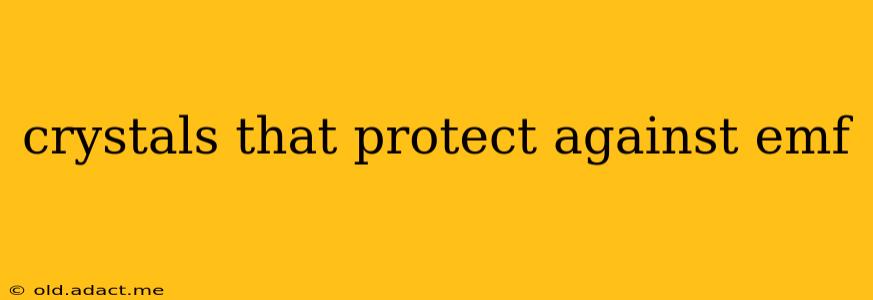 crystals that protect against emf