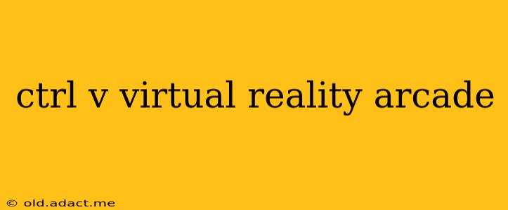 ctrl v virtual reality arcade