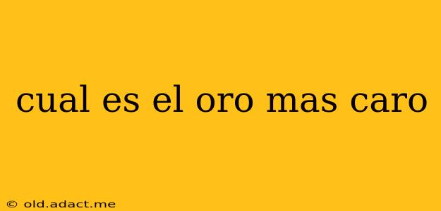 cual es el oro mas caro