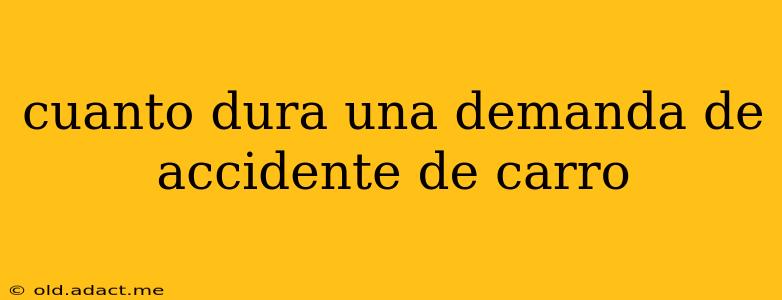cuanto dura una demanda de accidente de carro