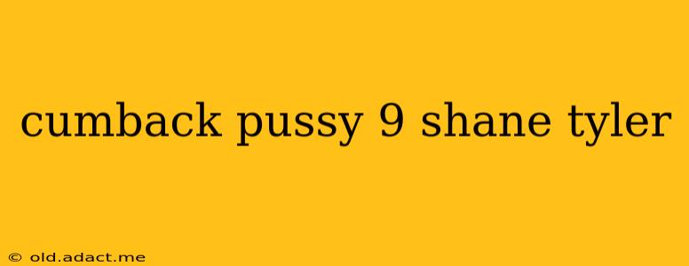 cumback pussy 9 shane tyler