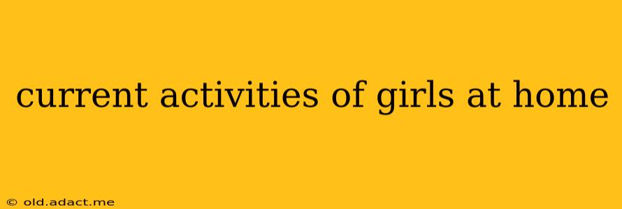 current activities of girls at home