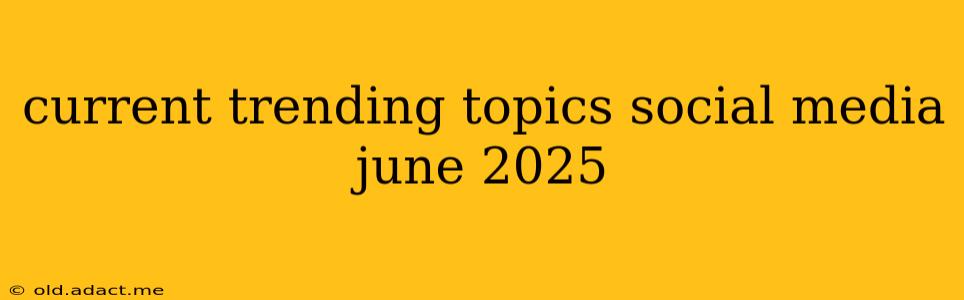 current trending topics social media june 2025