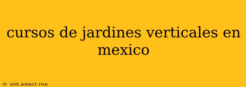 cursos de jardines verticales en mexico