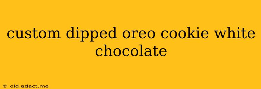 custom dipped oreo cookie white chocolate