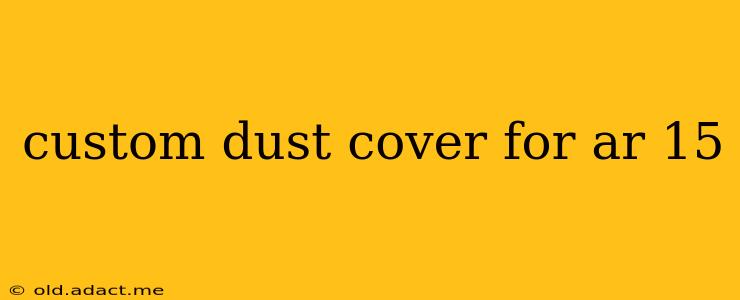 custom dust cover for ar 15