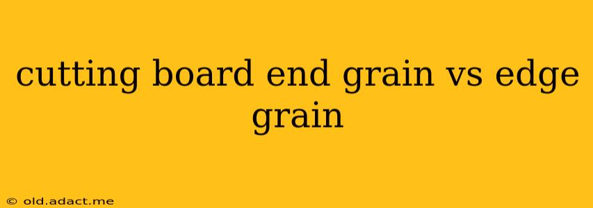 cutting board end grain vs edge grain