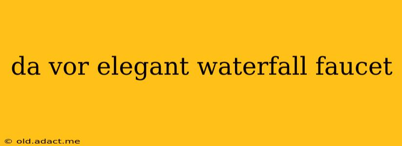 da vor elegant waterfall faucet