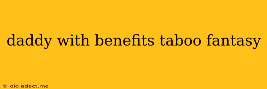 daddy with benefits taboo fantasy daddy with benefits taboo fantasy