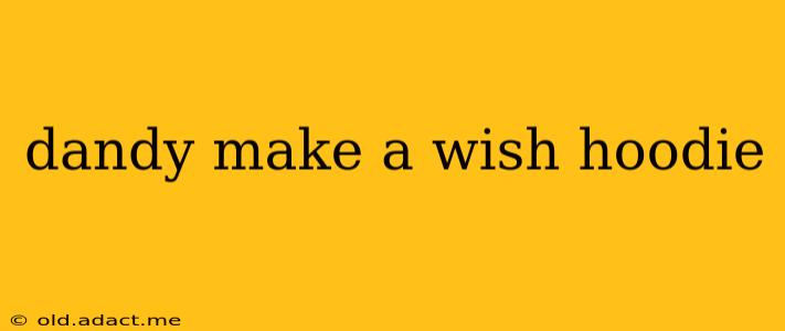 dandy make a wish hoodie