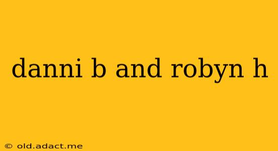 danni b and robyn h
